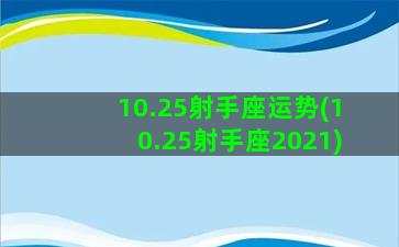 10.25射手座运势(10.25射手座2021)