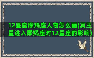 12星座摩羯座人物怎么画(冥王星进入摩羯座对12星座的影响)