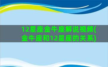 12星座金牛座解说视频(金牛座和12星座的关系)