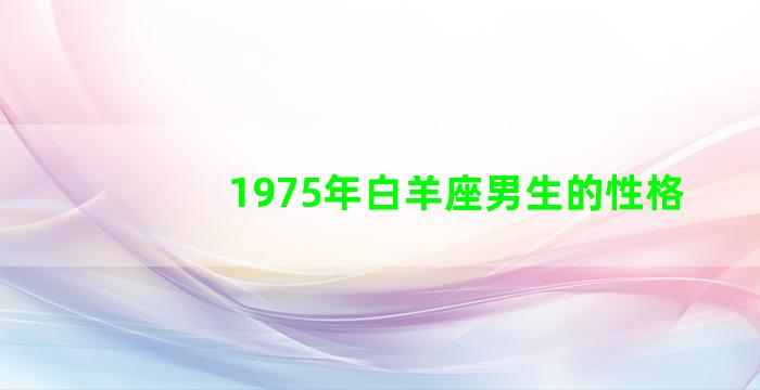 1975年白羊座男生的性格