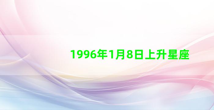 1996年1月8日上升星座