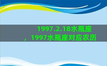 1997.2.18水瓶座，1997水瓶座对应农历