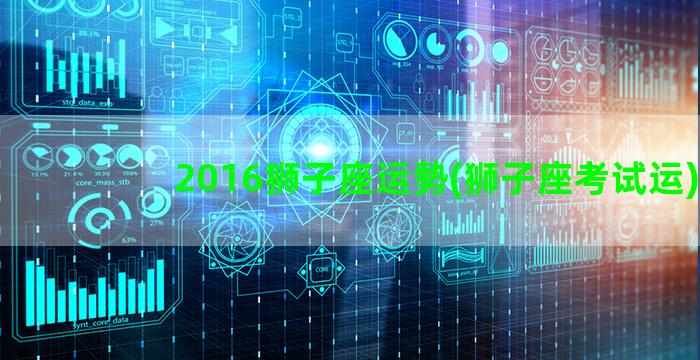 2016狮子座运勢(狮子座考试运)