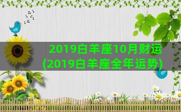 2019白羊座10月财运(2019白羊座全年运势)