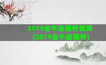 2019金牛座福特视频(2019金牛座福特)