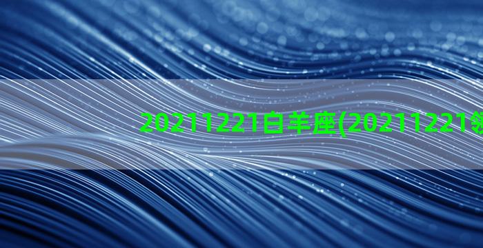 20211221白羊座(20211221领证)