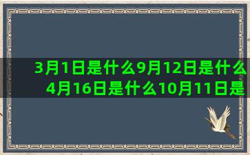 3月1日是什么9月12日是什么4月16日是什么10月11日是什么2月是什么4月25日是什么11月3日是什么10月4日是什么4月21日是什么5月24日是什么陶白白