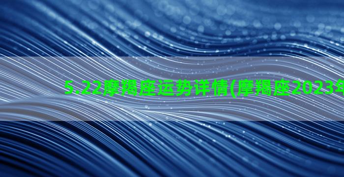 5.22摩羯座运势详情(摩羯座2023年运势)