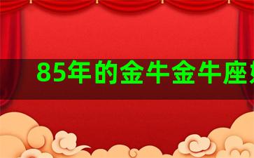 85年的金牛金牛座好吗