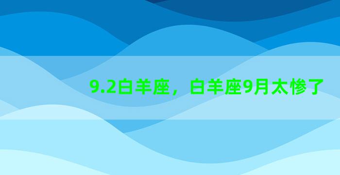 9.2白羊座，白羊座9月太惨了