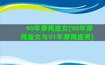 90年摩羯座女(90年摩羯座女与91年摩羯座男)