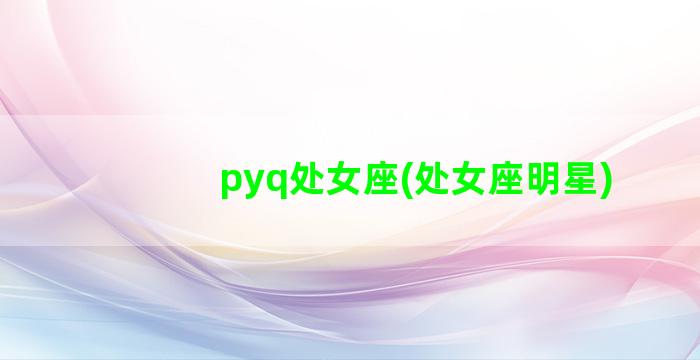 pyq处女座(处女座明星)