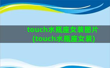 touch水瓶座女装图片(touch水瓶座女装)