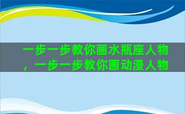 一步一步教你画水瓶座人物，一步一步教你画动漫人物