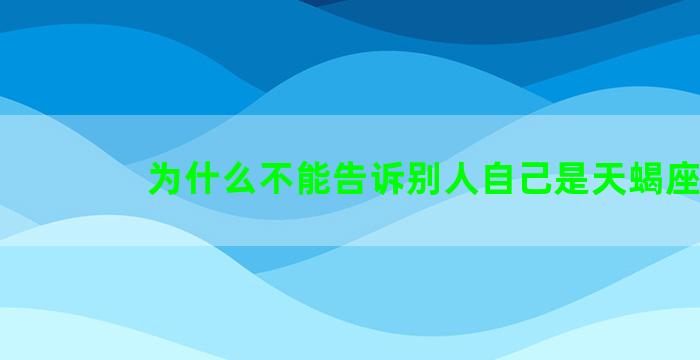 为什么不能告诉别人自己是天蝎座