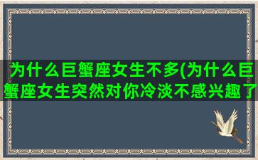 为什么巨蟹座女生不多(为什么巨蟹座女生突然对你冷淡不感兴趣了)