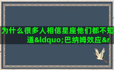 为什么很多人相信星座他们都不知道“巴纳姆效应”吗