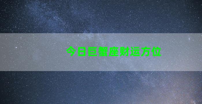 今日巨蟹座财运方位