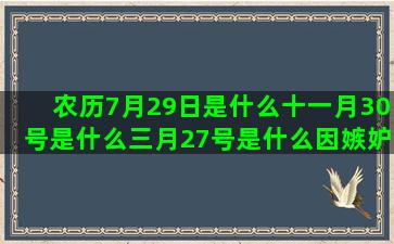 农历7月29日是什么十一月30号是什么三月27号是什么因嫉妒心凶残的阳历9月30日是什么1994年正月十二是什么四月9号是什么魔蝎男和什么星座女配(农历7月29