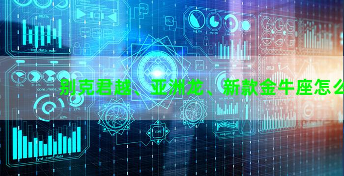 别克君越、亚洲龙、新款金牛座怎么选