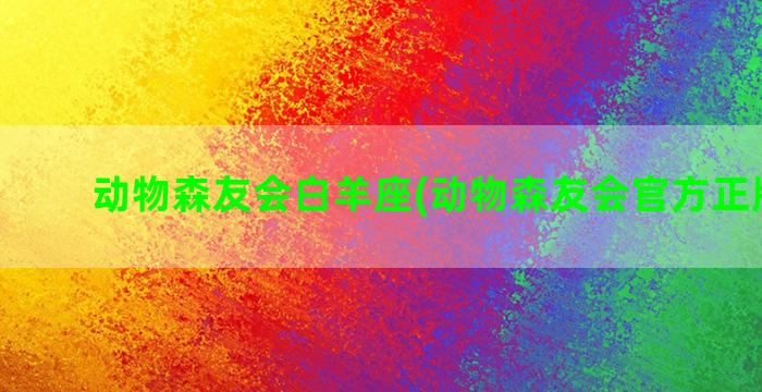 动物森友会白羊座(动物森友会官方正版下载)