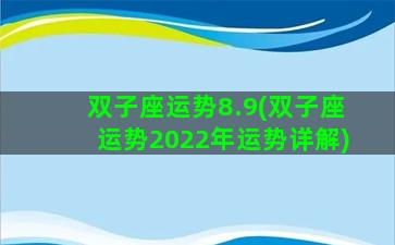 双子座运势8.9(双子座运势2022年运势详解)