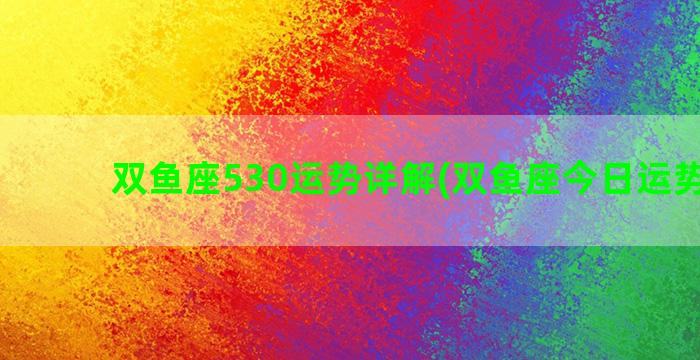 双鱼座530运势详解(双鱼座今日运势如何)