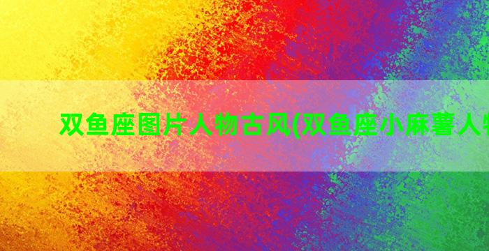 双鱼座图片人物古风(双鱼座小麻薯人物图片)