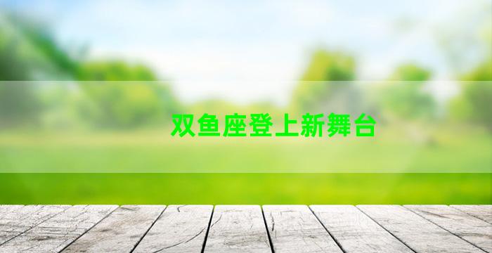 双鱼座登上新舞台