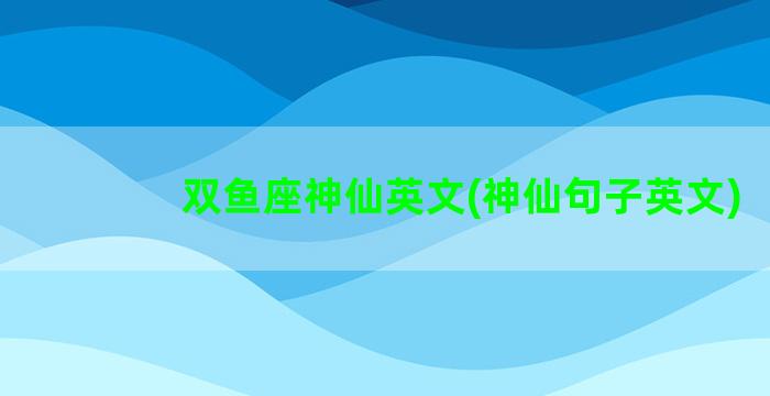 双鱼座神仙英文(神仙句子英文)