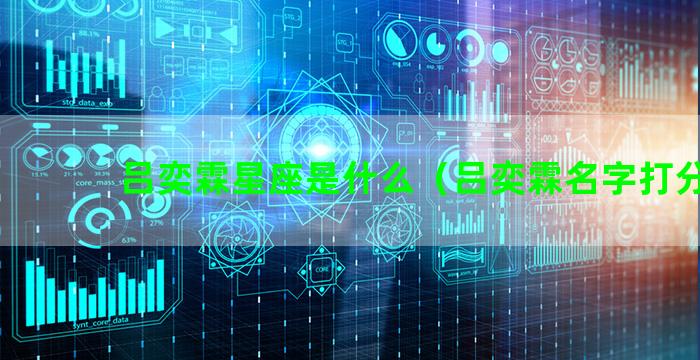 吕奕霖星座是什么（吕奕霖名字打分）