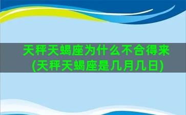 天秤天蝎座为什么不合得来(天秤天蝎座是几月几日)