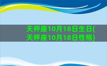 天秤座10月18日生日(天秤座10月18日性格)