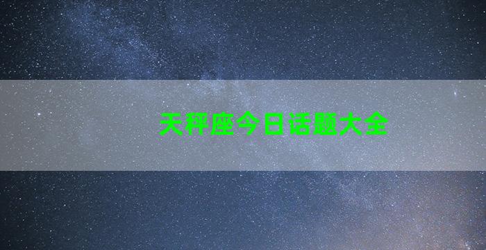 天秤座今日话题大全