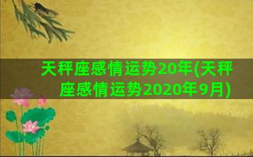 天秤座感情运势20年(天秤座感情运势2020年9月)