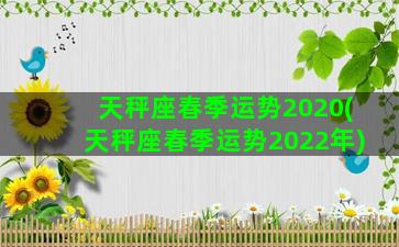 天秤座春季运势2020(天秤座春季运势2022年)