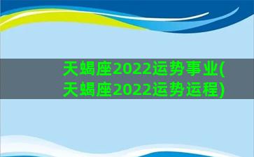 天蝎座2022运势事业(天蝎座2022运势运程)