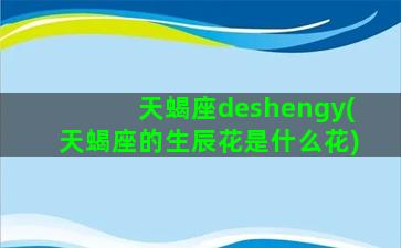 天蝎座deshengy(天蝎座的生辰花是什么花)