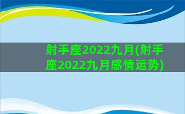 射手座2022九月(射手座2022九月感情运势)