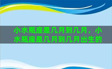 小水瓶座是几月到几月，小水瓶座是几月到几月出生的