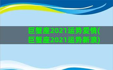 巨蟹座2021运势爱情(巨蟹座2021运势新浪)