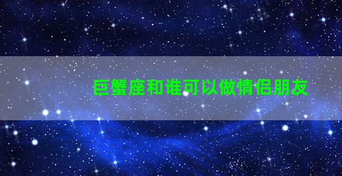 巨蟹座和谁可以做情侣朋友