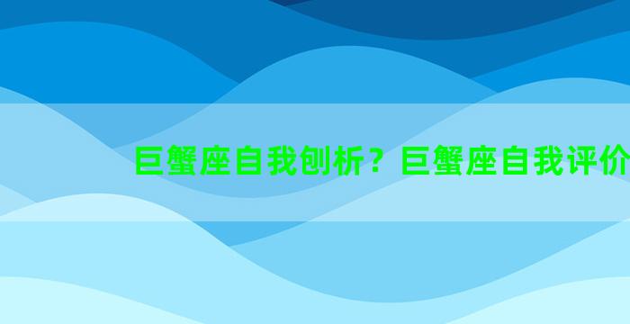 巨蟹座自我刨析？巨蟹座自我评价