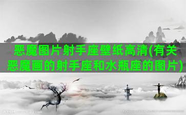 恶魔图片射手座壁纸高清(有关恶魔画的射手座和水瓶座的图片)