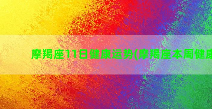 摩羯座11日健康运势(摩羯座本周健康运势)