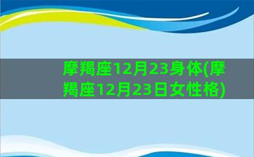 摩羯座12月23身体(摩羯座12月23日女性格)