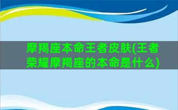 摩羯座本命王者皮肤(王者荣耀摩羯座的本命是什么)