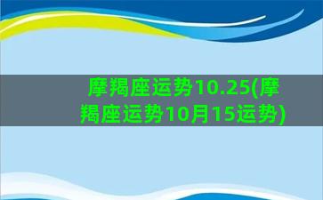 摩羯座运势10.25(摩羯座运势10月15运势)