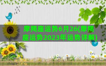 摩羯座运势6月26(摩羯座运势2023年运势详解)