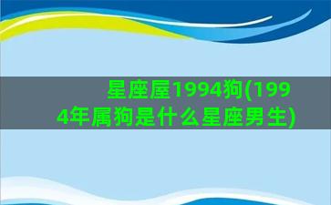 星座屋1994狗(1994年属狗是什么星座男生)